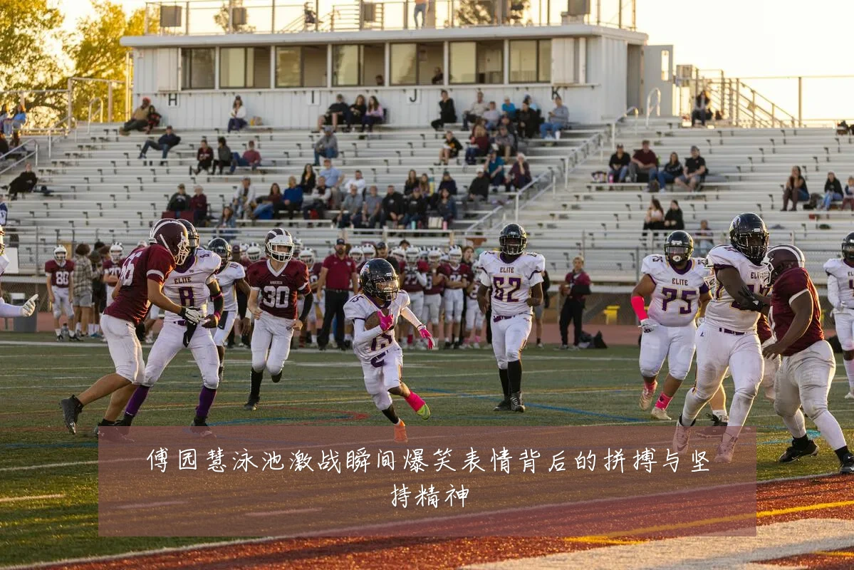 傅园慧泳池激战瞬间爆笑表情背后的拼搏与坚持精神